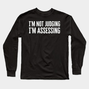 I'm Not Judging I'm Assessing Long Sleeve T-Shirt